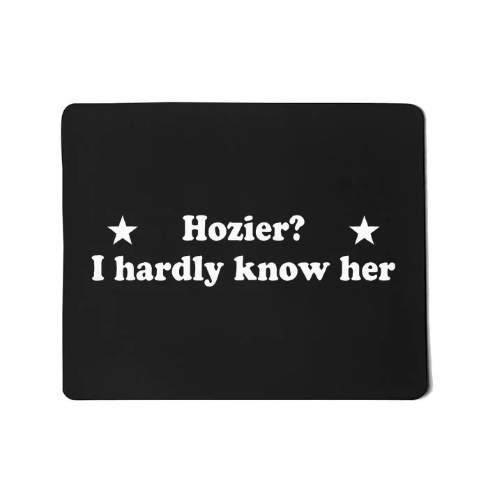 Funny Hozier I Hardly Know Her Mousepad