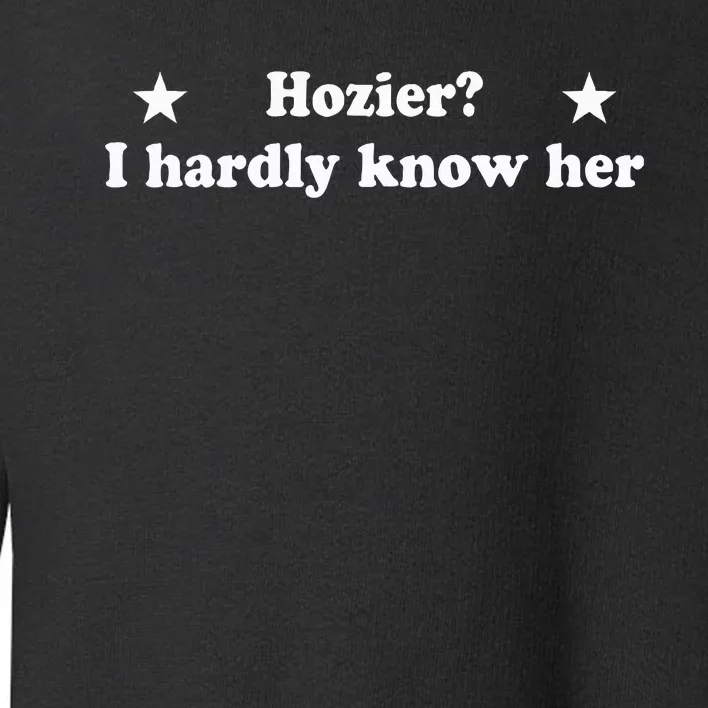 Funny Hozier I Hardly Know Her Toddler Sweatshirt