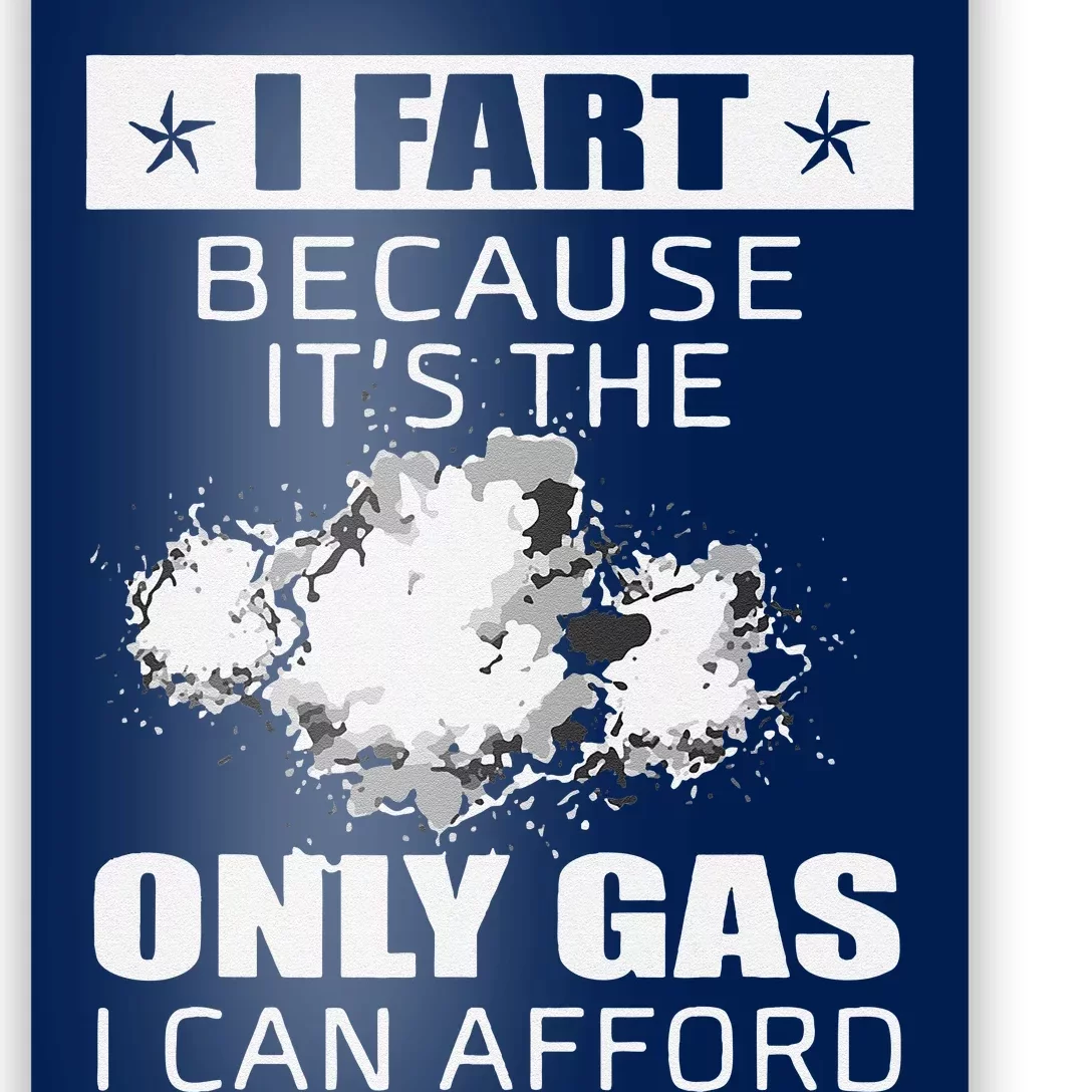 Fart Humor I Fart Because ItS The Only Gas I Can Afford Poster