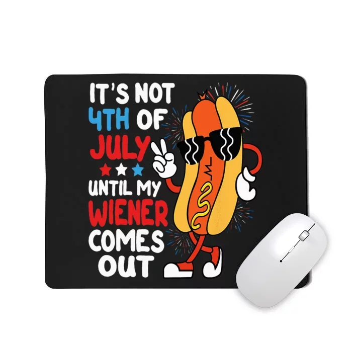 Funny Hotdog It's Not 4th of July Until My Wiener Comes Out Mousepad