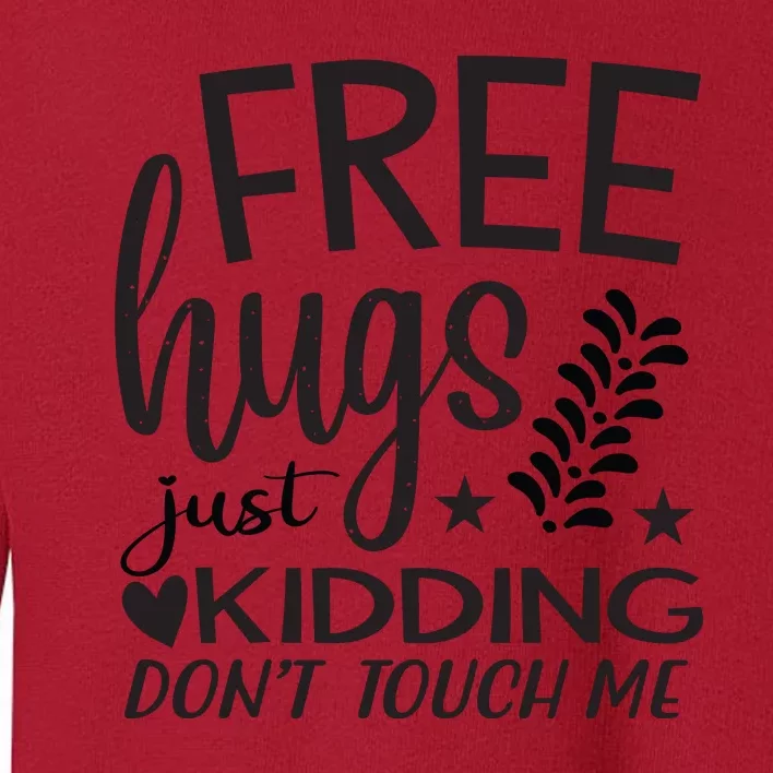 Free Hugs Just Kidding Dont Touch Me Toddler Sweatshirt