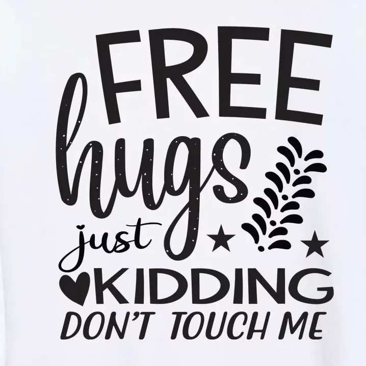 Free Hugs Just Kidding Dont Touch Me Garment-Dyed Sweatshirt