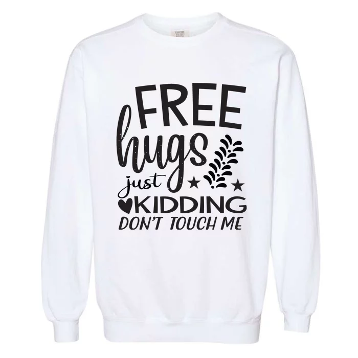 Free Hugs Just Kidding Dont Touch Me Garment-Dyed Sweatshirt