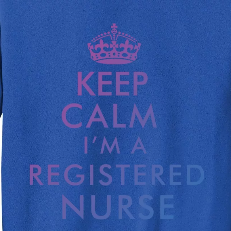 Funny Hilarious Keep Calm Im A Registered Nurse Rn Meaningful Gift Tall Sweatshirt