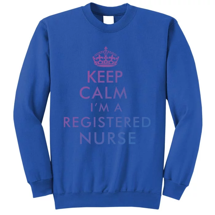 Funny Hilarious Keep Calm Im A Registered Nurse Rn Meaningful Gift Tall Sweatshirt