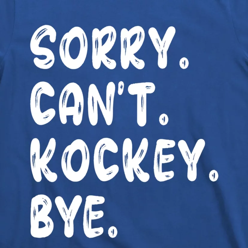 Funny Hockey Lovers Quote Sorry Cant Hockey Bye Gift T-Shirt