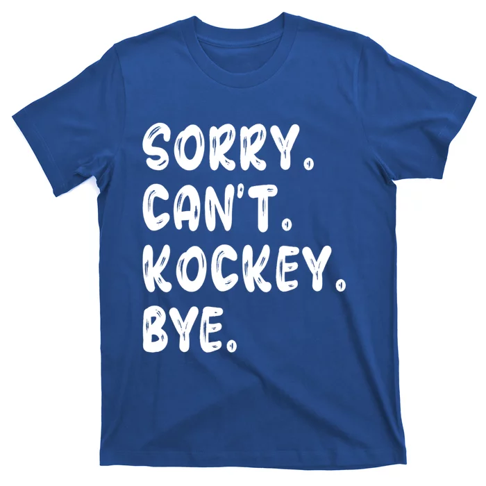 Funny Hockey Lovers Quote Sorry Cant Hockey Bye Gift T-Shirt