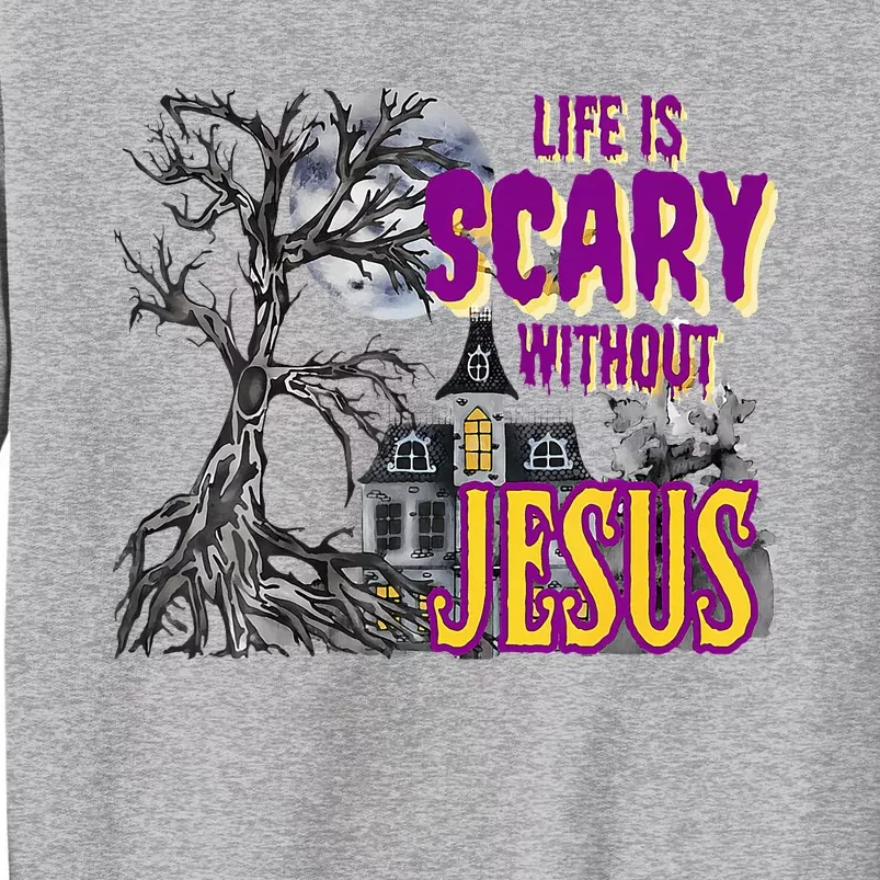 Funy Halloween Life Is Scary Without Jesus Christian Faith Tall Sweatshirt