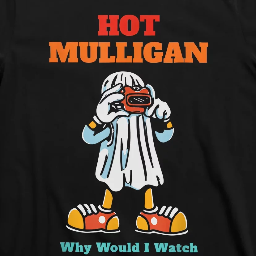 Funny Hot Mulligan Why Would I Watch T-Shirt