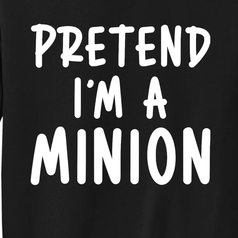 Funny Halloween Minion Pretend Im A Minion Costume Party Gift Tall Sweatshirt