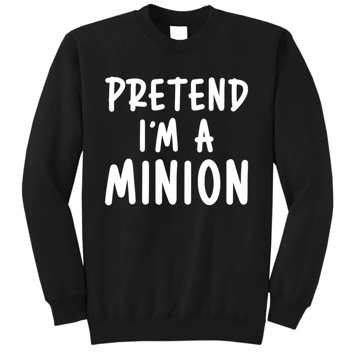 Funny Halloween Minion Pretend Im A Minion Costume Party Gift Tall Sweatshirt