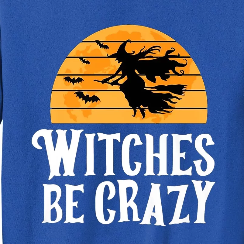 Funny Halloween Meaningful Gift Witches Be Crazy Halloween Gift Tall Sweatshirt