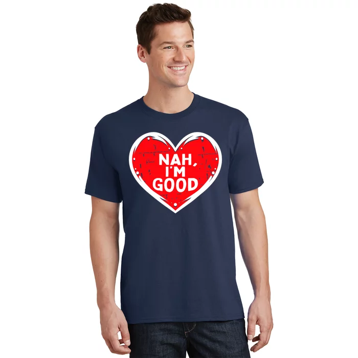 Funny Heart Nah Im Good Anti Valentines Day Single Awareness T-Shirt