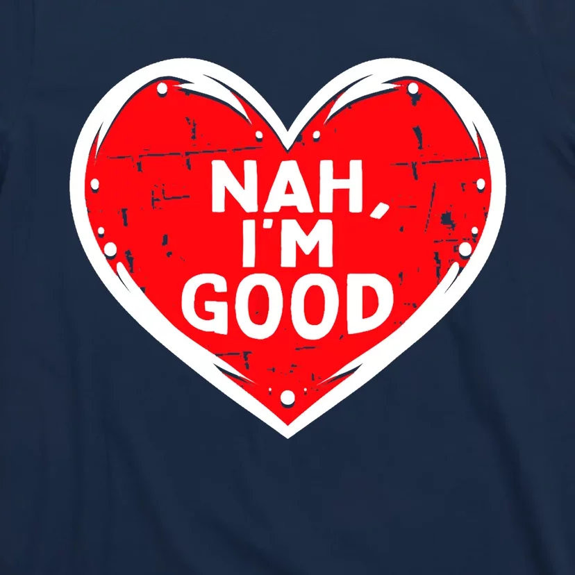 Funny Heart Nah Im Good Anti Valentines Day Single Awareness T-Shirt