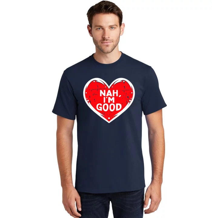 Funny Heart Nah Im Good Anti Valentines Day Single Awareness Tall T-Shirt