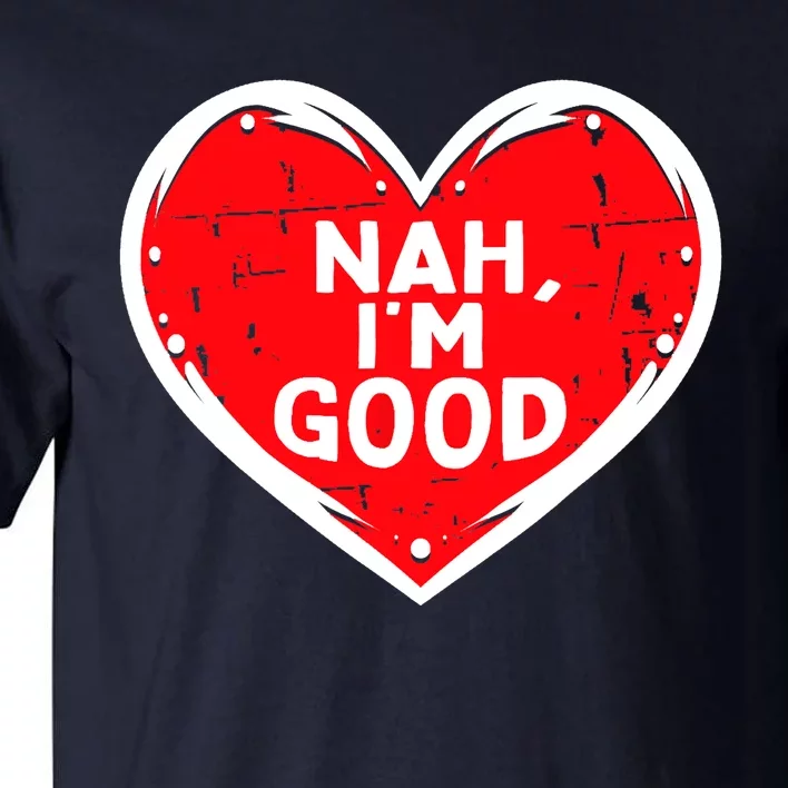 Funny Heart Nah Im Good Anti Valentines Day Single Awareness Tall T-Shirt