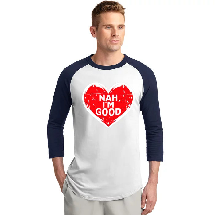 Funny Heart Nah Im Good Anti Valentines Day Single Awareness Baseball Sleeve Shirt