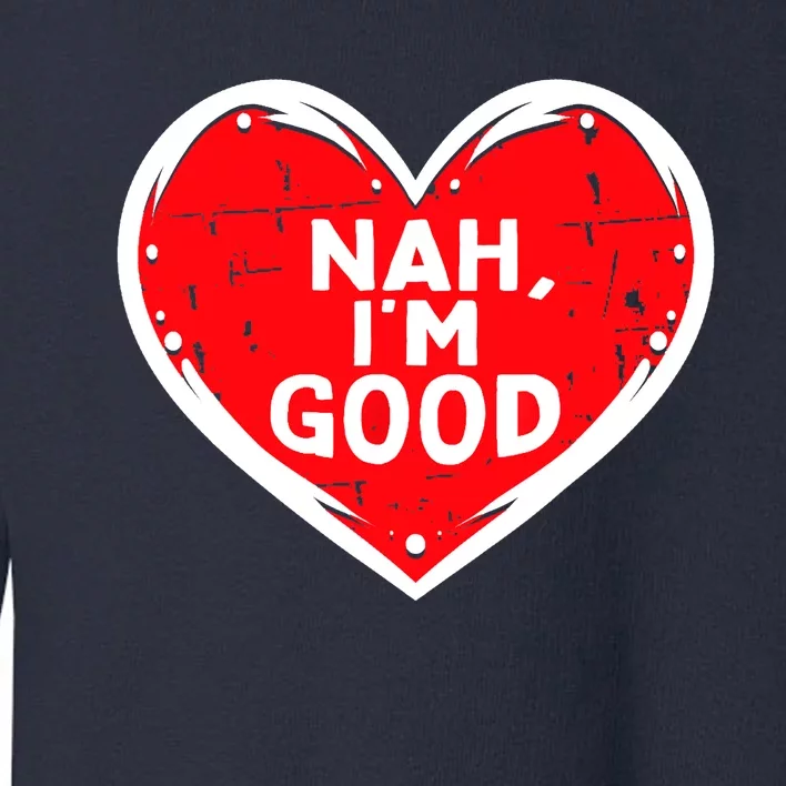 Funny Heart Nah Im Good Anti Valentines Day Single Awareness Toddler Sweatshirt