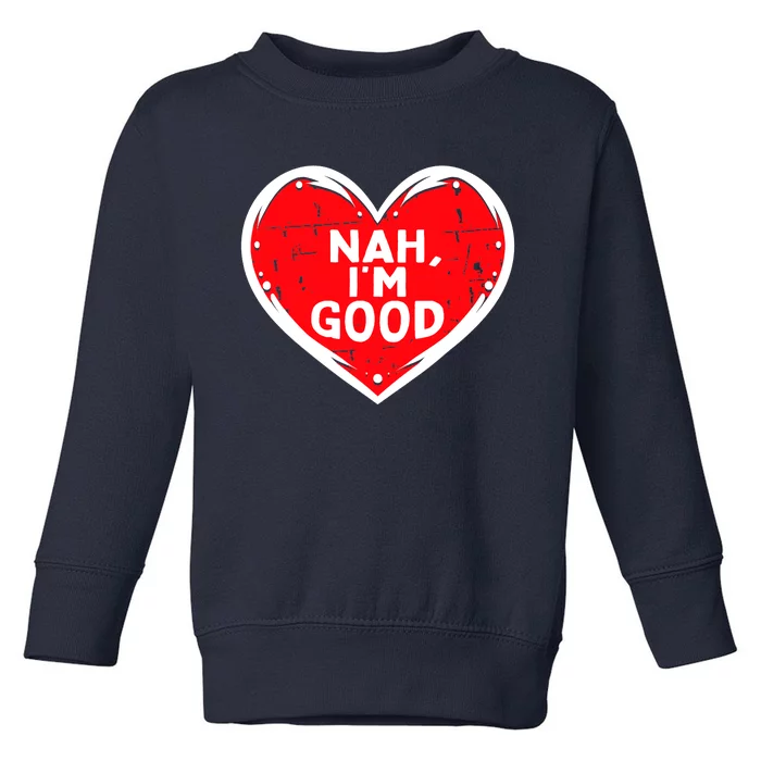 Funny Heart Nah Im Good Anti Valentines Day Single Awareness Toddler Sweatshirt