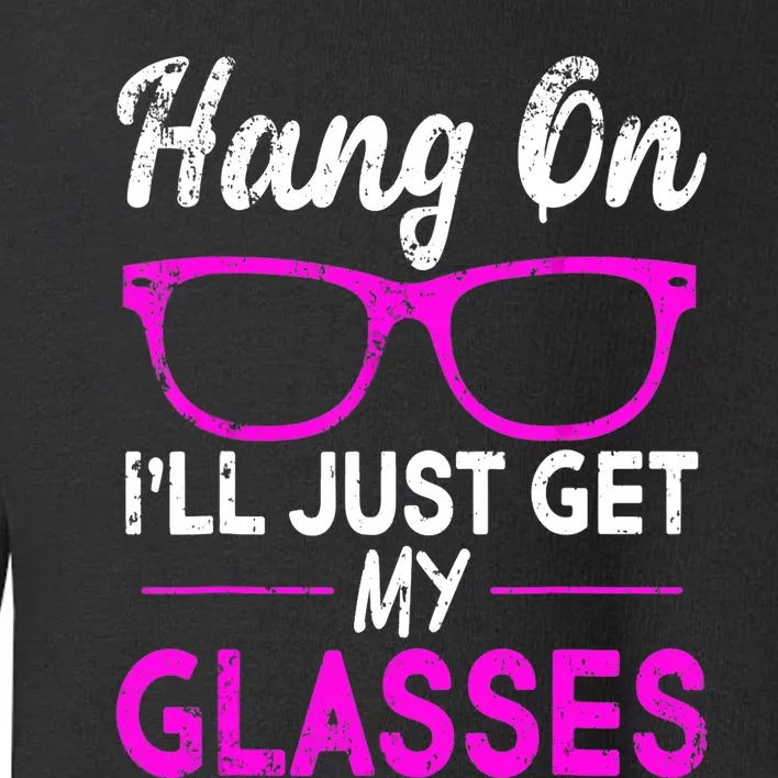 Funny Hang On I’ll Just Get My Glasses Toddler Sweatshirt