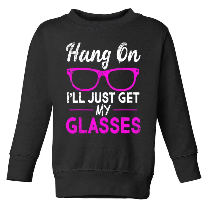 Funny Hang On I’ll Just Get My Glasses Toddler Sweatshirt