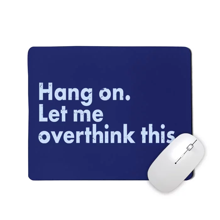 Funny Hang On Let Me Overthink This Mousepad