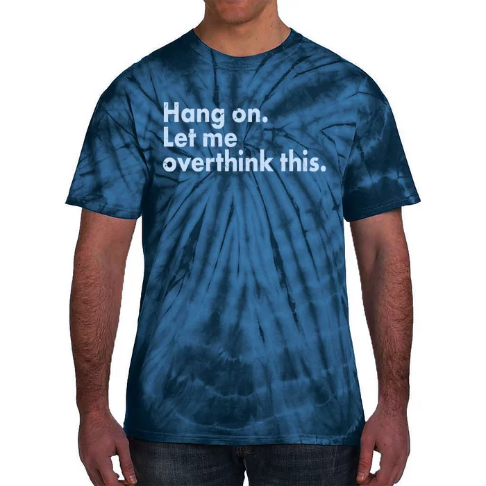 Funny Hang On Let Me Overthink This Tie-Dye T-Shirt