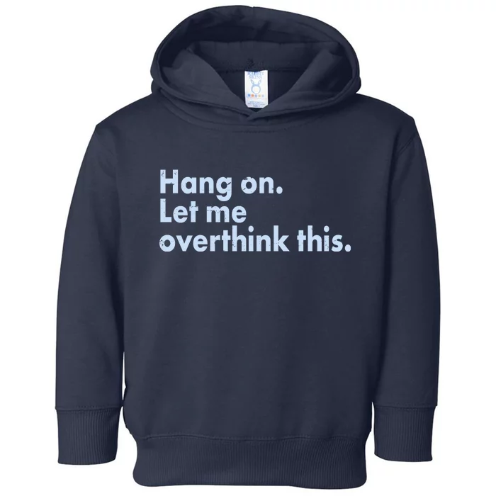 Funny Hang On Let Me Overthink This Toddler Hoodie