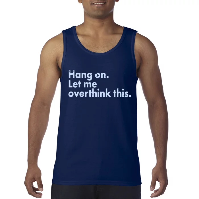 Funny Hang On Let Me Overthink This Tank Top