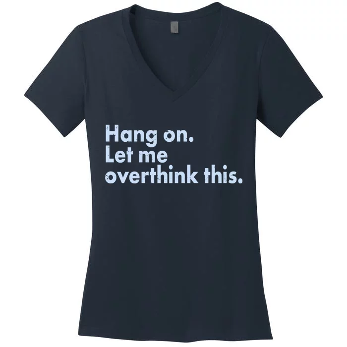 Funny Hang On Let Me Overthink This Women's V-Neck T-Shirt