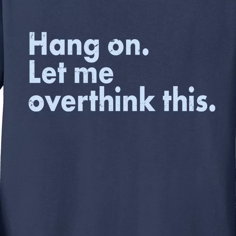 Funny Hang On Let Me Overthink This Kids Long Sleeve Shirt