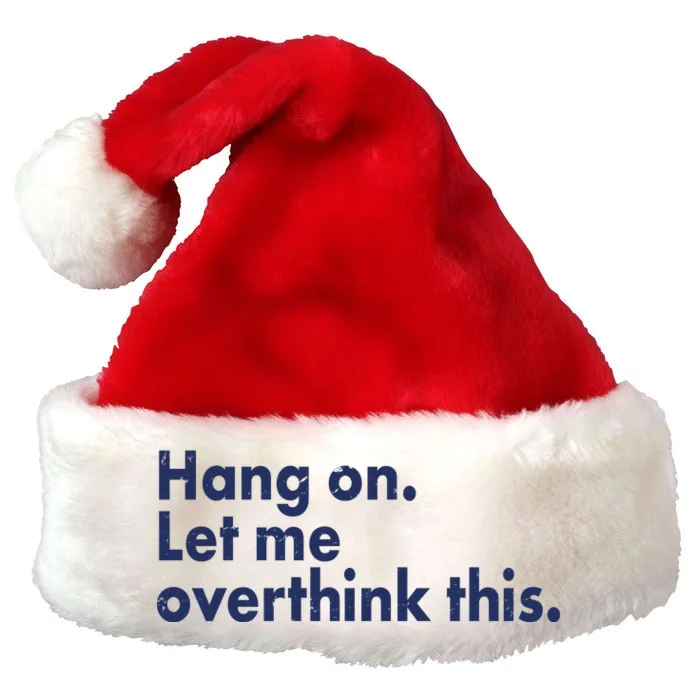 Funny Hang On Let Me Overthink This Premium Christmas Santa Hat