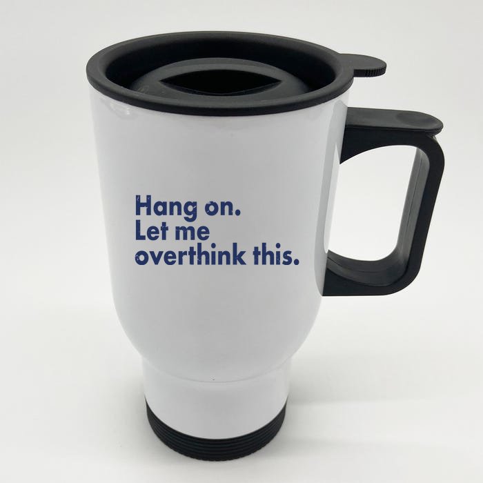 Funny Hang On Let Me Overthink This Front & Back Stainless Steel Travel Mug