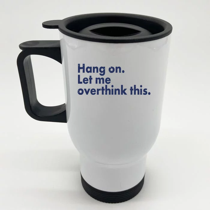 Funny Hang On Let Me Overthink This Front & Back Stainless Steel Travel Mug