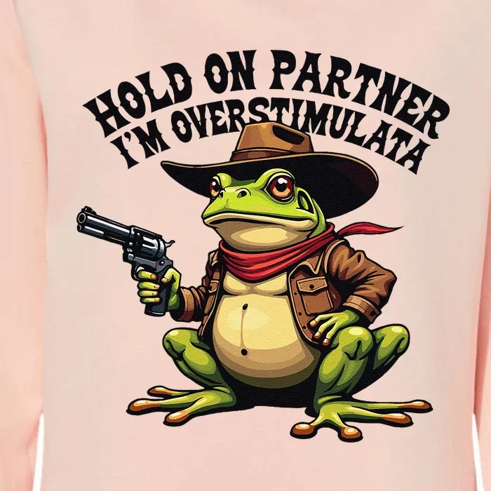 Funny Hold On Partner IM Overstimulated Cowboy Frog Western Womens California Wash Sweatshirt