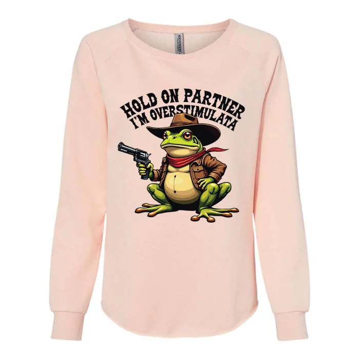 Funny Hold On Partner IM Overstimulated Cowboy Frog Western Womens California Wash Sweatshirt