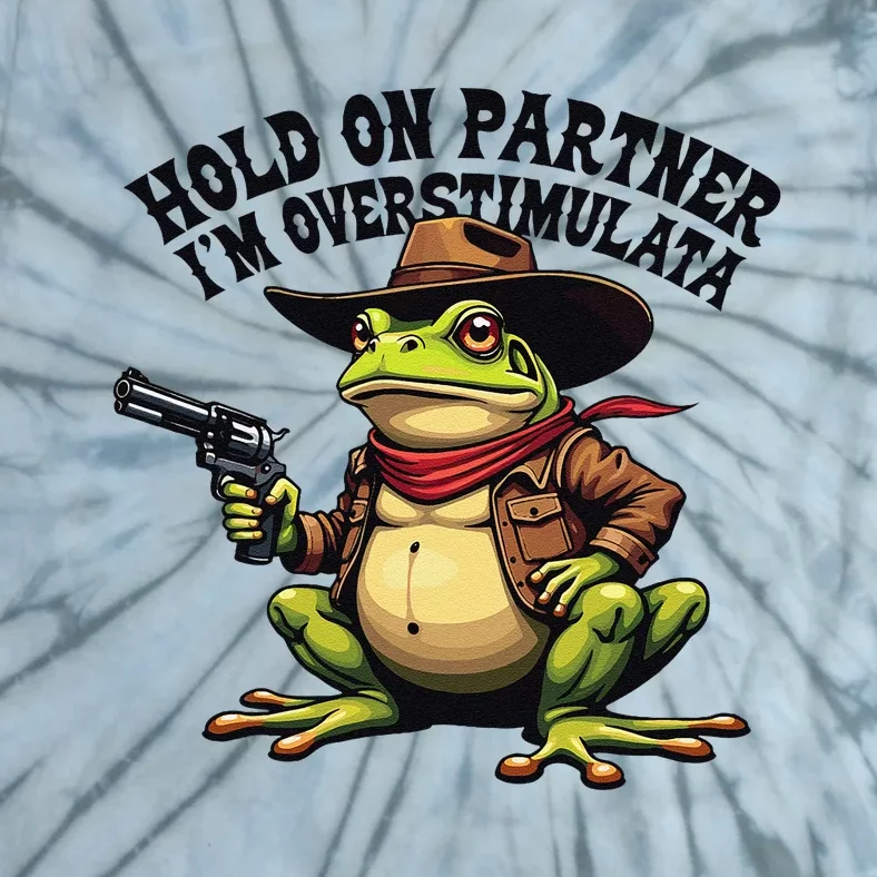 Funny Hold On Partner IM Overstimulated Cowboy Frog Western Tie-Dye T-Shirt