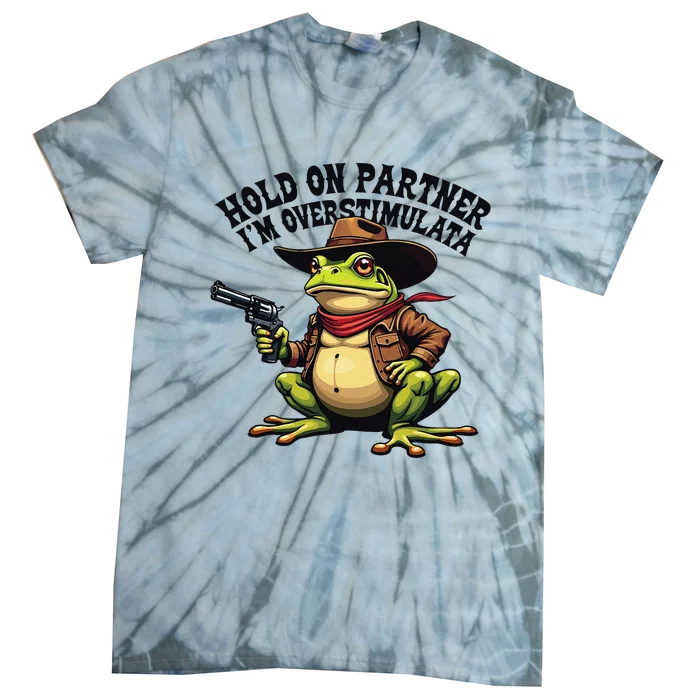 Funny Hold On Partner IM Overstimulated Cowboy Frog Western Tie-Dye T-Shirt