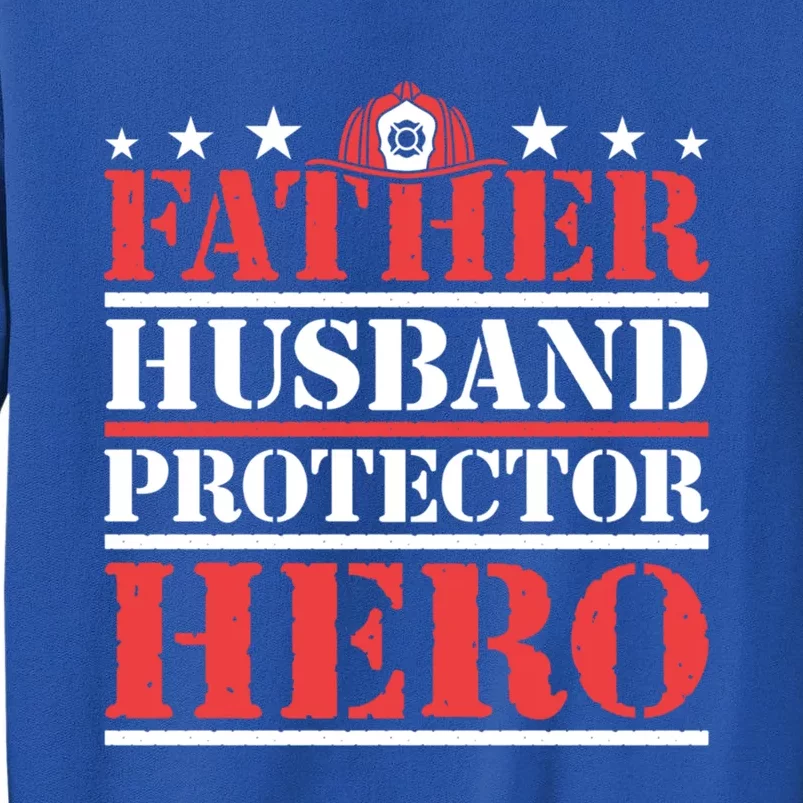 Father Husband Protector Hero Fire Dad Daddy Fathers Day Gift Tall Sweatshirt