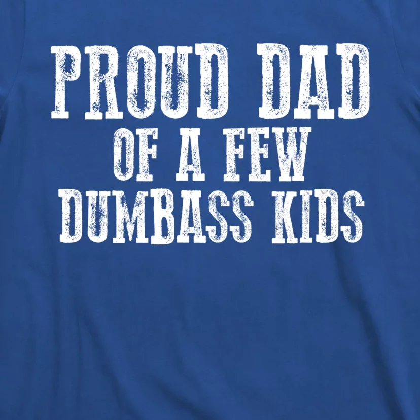 Funny Honest "Proud Dad Of A Few Dumbass " Gift T-Shirt