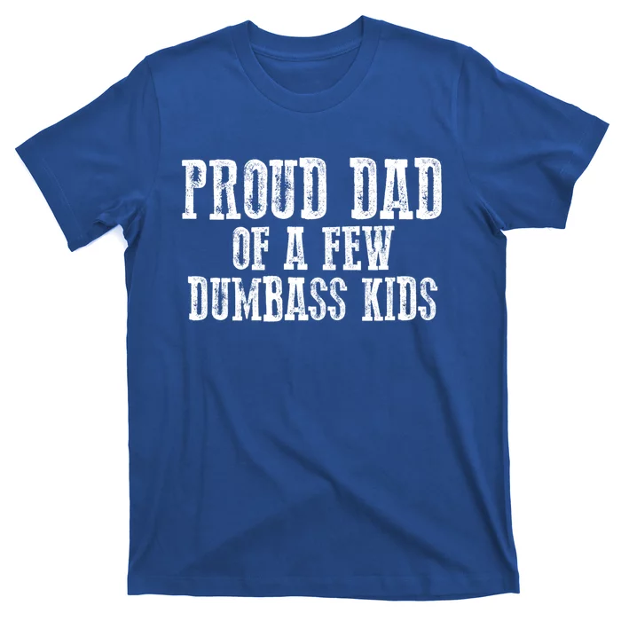 Funny Honest "Proud Dad Of A Few Dumbass " Gift T-Shirt