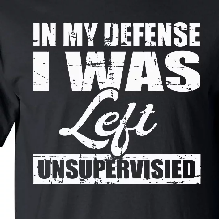 Funny hilarious quote In My Defense I Was Left Unsupervised Tall T-Shirt