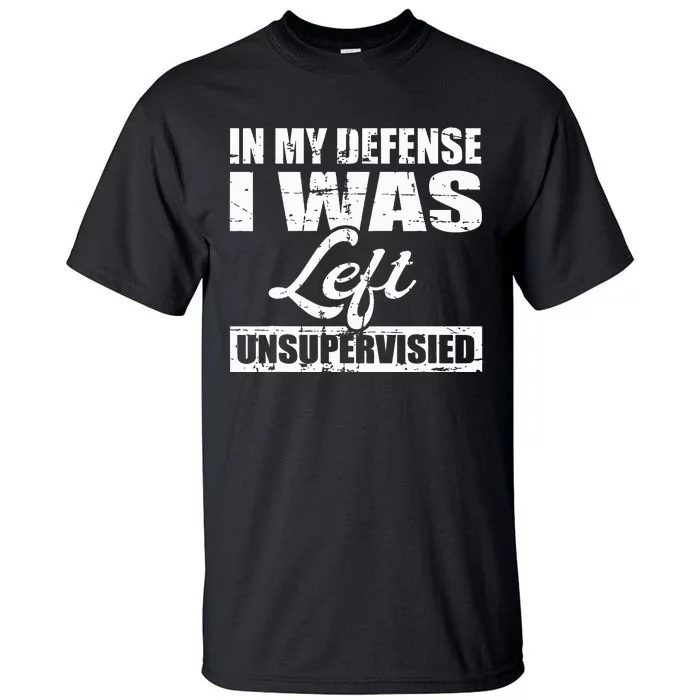 Funny hilarious quote In My Defense I Was Left Unsupervised Tall T-Shirt