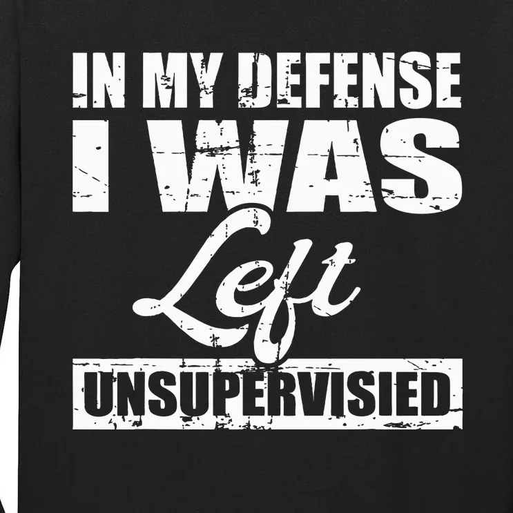 Funny hilarious quote In My Defense I Was Left Unsupervised Tall Long Sleeve T-Shirt