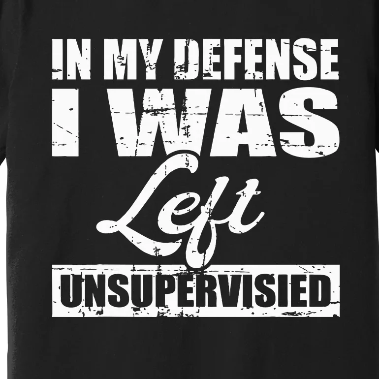 Funny hilarious quote In My Defense I Was Left Unsupervised Premium T-Shirt