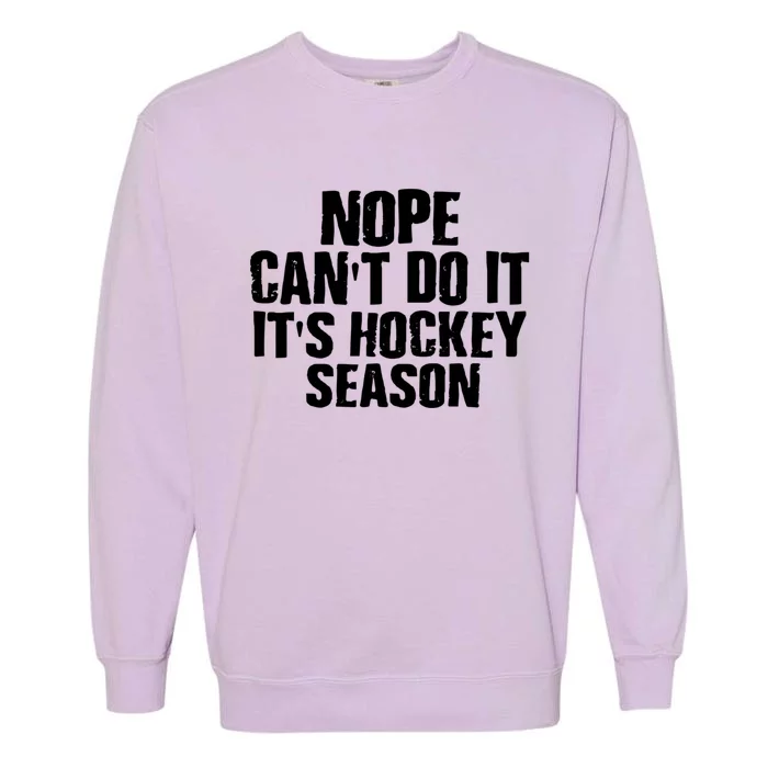 Funny Hockey Quote CanT Do It ItS Hockey Season Great Gift Garment-Dyed Sweatshirt