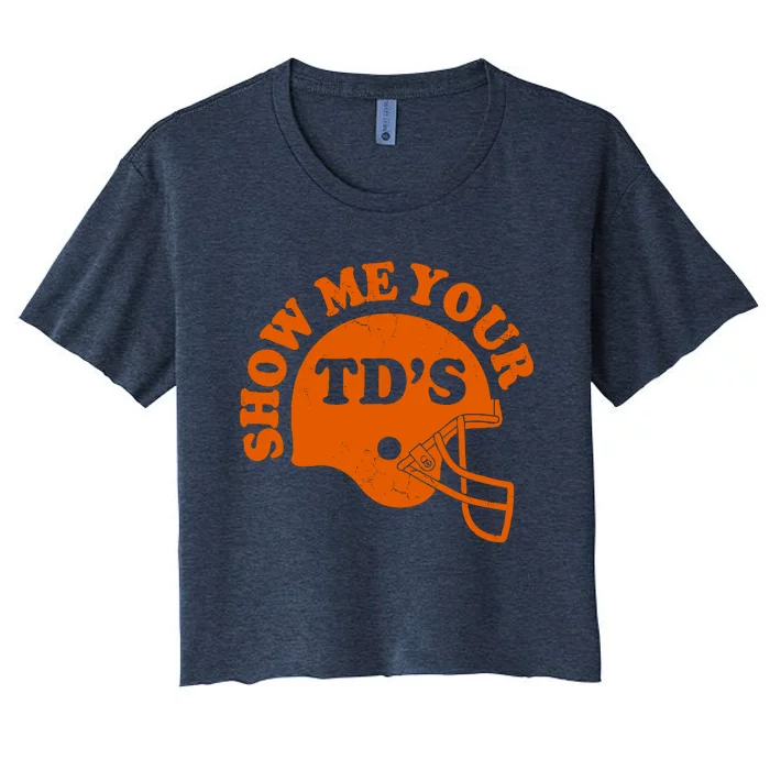 Football Humor Sayings Show Me Your TDs Funny Quotes Women's Crop Top Tee