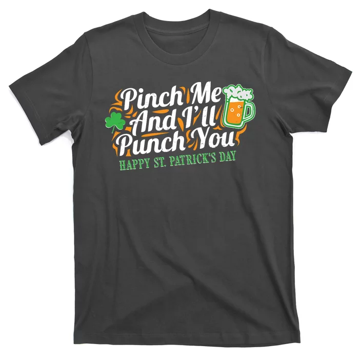 Funny Happy St Patrick's Day Pinch Me And I'll Punch You T-Shirt