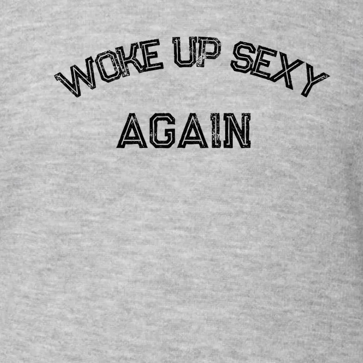 Funny Humorous Saying Woke Up Sexy Again Toddler Sweatshirt