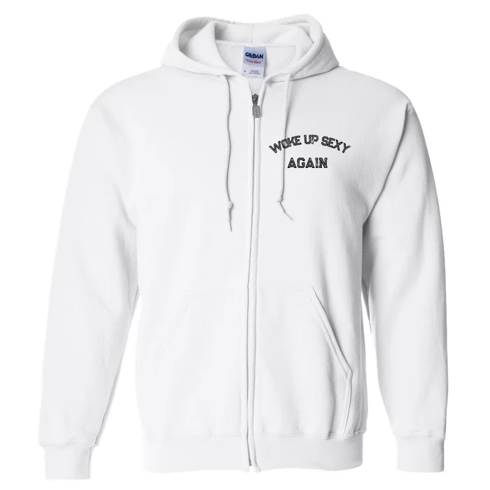 Funny Humorous Saying Woke Up Sexy Again Full Zip Hoodie